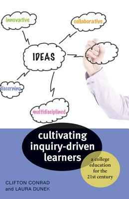 Cultivating Inquiry-Driven Learners: A College Education for the Twenty-First Century by Laura Dunek, Clifton Conrad