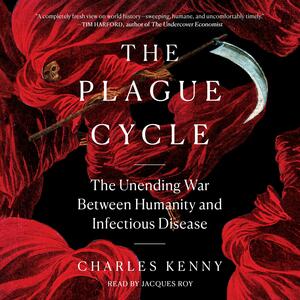 The Plague Cycle: The Unending War Between Humanity and Infectious Disease by Charles Kenny