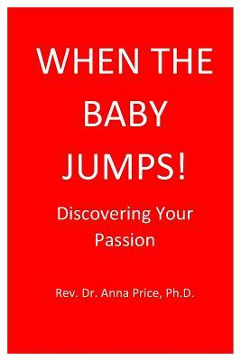 When The Baby Jumps: Discovering Your Passion by Anna Price