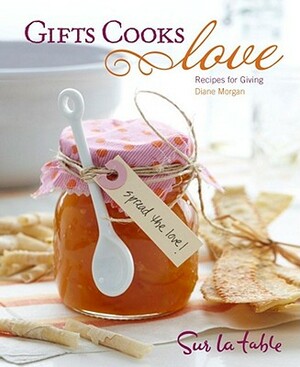 Gifts Cooks Love: Recipes for Giving by Diane Morgan, Sur La Table