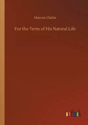 For the Term of His Natural Life by Marcus Clarke