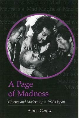 A Page of Madness: Cinema and Modernity in 1920s Japan by Aaron Gerow