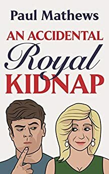 An Accidental Royal Kidnap by Paul Mathews