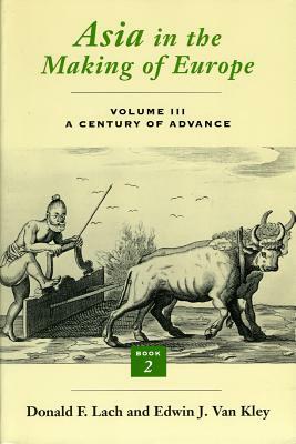 Asia in the Making of Europe, Volume III, Volume 3: A Century of Advance. Book 2, South Asia by Edwin J. Van Kley, Donald F. Lach
