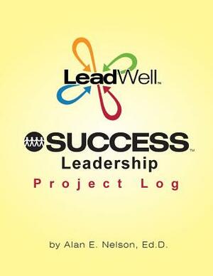 LeadWell SUCCESS Leadership Project Log by Alan E. Nelson