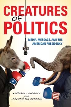Creatures of Politics: Media, Message, and the American Presidency by Michael Lempert, Michael Silverstein