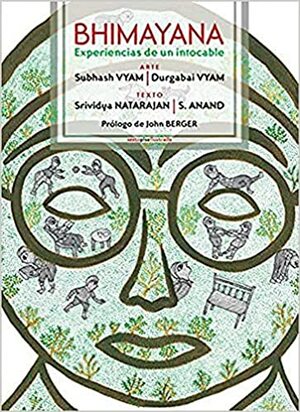 Bhimayana. Experiencias de un intocable. Acontecimientos en la vida de Bhimrao Ramji Ambedkar by Subhash Vyam, John Berger, Srividya Natarajan, Durgabai Vyam, S. Anand