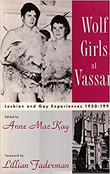 Wolf Girls at Vassar: Lesbian and Gay Experiences, 1930-1990 by Lillian Faderman, Anne MacKay