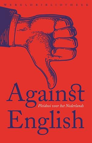 Against English: Pleidooi voor het Nederlands by Koen van Gulik, Lotte Jensen, Niek Pas, Daniël Rovers