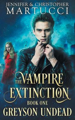 The Vampire Extinction: Greyson Undead (Book 1) by Jennifer Martucci, Christopher Martucci