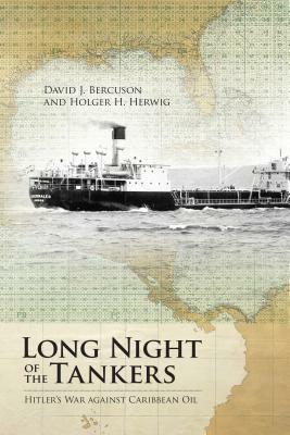 Long Night of the Tankers: Hitler's War Against Caribbean Oil by Holger H. Herwig, David J. Bercuson