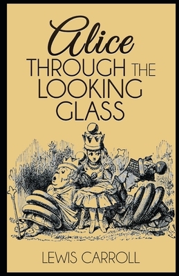 Through the Looking Glass Illustrated by Lewis Carroll