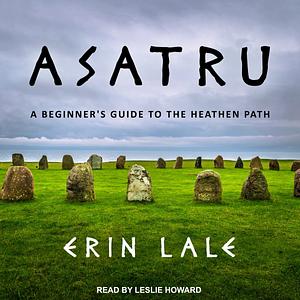Asatru: A Beginner's Guide to the Heathen Path by Erin Lale
