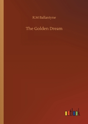 The Golden Dream by Robert Michael Ballantyne