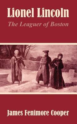 Lionel Lincoln: The Leaguer of Boston by James Fenimore Cooper