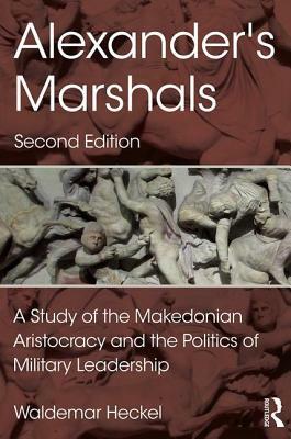Alexander's Marshals: A Study of the Makedonian Aristocracy and the Politics of Military Leadership by Waldemar Heckel