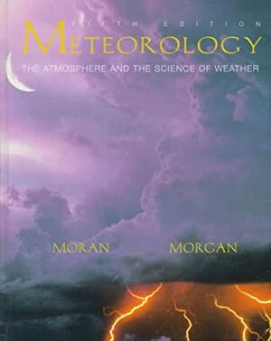 Meteorology: The Atmosphere and the Science of Weather by Joseph M. Moran, Michael D. Morgan