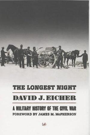 The Longest Night : A Military History of the Civil War by David J. Eicher, David J. Eicher