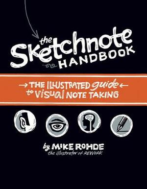 The Sketchnote Handbook: The Illustrated Guide to Visual Note Taking by Mike Rohde