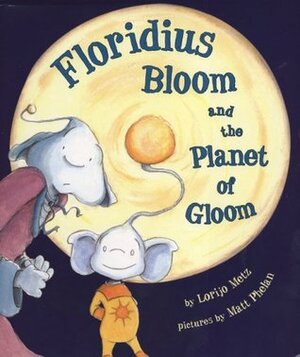 Floridius Bloom and The Planet of Gloom by Matt Phelan, Lorijo Metz