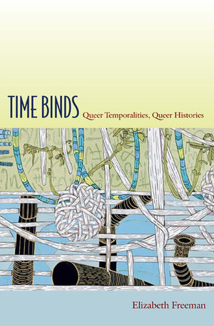 Time Binds: Queer Temporalities, Queer Histories by Elizabeth Freeman