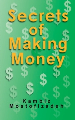 Secrets of Making Money by Kambiz Mostofizadeh