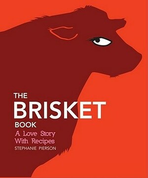 The Brisket Book: A Love Story with Recipes by Stephanie Pierson