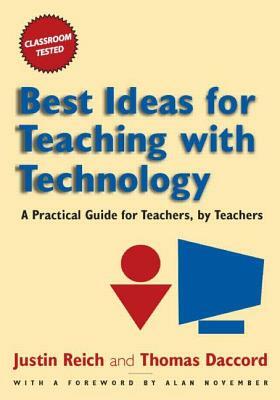 Best Ideas for Teaching with Technology: A Practical Guide for Teachers, by Teachers by Justin Reich, Tom Daccord