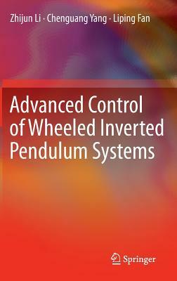 Advanced Control of Wheeled Inverted Pendulum Systems by Zhijun Li, Chenguang Yang, Liping Fan