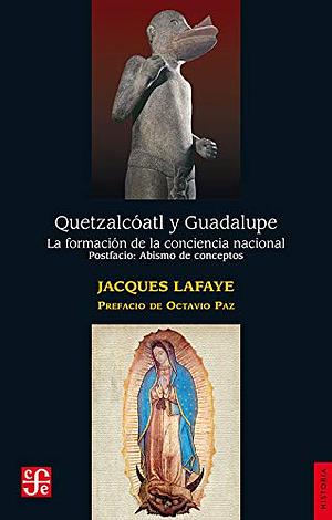 Quetzalcóatl y Guadalupe. La formación de la conciencia nacional en México. Abismo de conceptos. Identidad, nación, mexicano by Jacques Lafaye