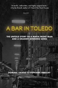 A Bar in Toledo: The Untold Story of a Mafia Front Man and a Grammy-Winning Song by Stephanie Abbajay, Dominic Vaiana