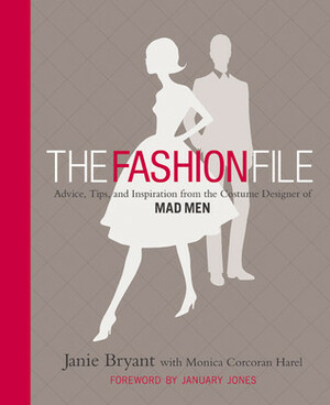 The Fashion File: Advice, Tips, and Inspiration from the Costume Designer of Mad Men by January Jones, Janie Bryant, Monica Corcoran Harel