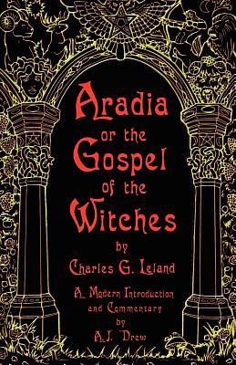 Aradia or the Gospel of the Witches by Charles G. Leland, Charles Leland