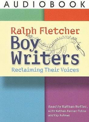 Boy Writers: Reclaiming Their Voices by Ralph Fletcher