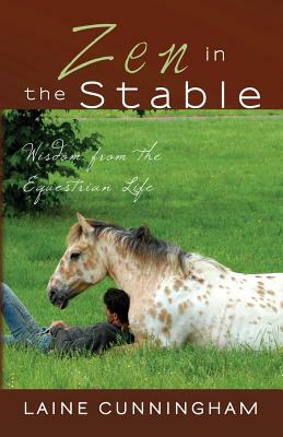 Zen in the Stable: Wisdom from the Equestrian Life by Laine Cunningham