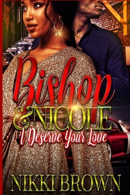 Bishop & Nicole: I Deserve Your Love by Nikki Brown