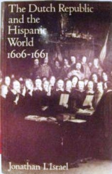 The Dutch Republic and the Hispanic World, 1606-1661 by Jonathan I. Israel