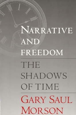 Narrative and Freedom: The Shadows of Time by Gary Saul Morson