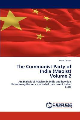 The Communist Party of India (Maoist) Volume 2 by Peter Coates
