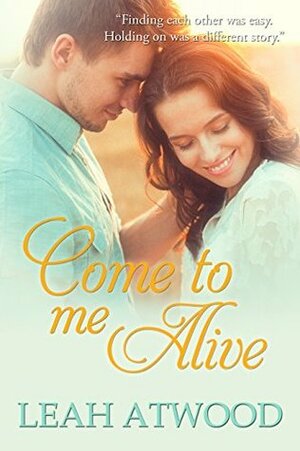 Come to Me Alive by Leah Atwood
