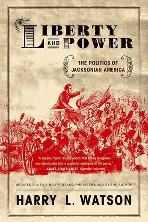 Liberty and Power: The Politics of Jacksonian America by Harry L. Watson