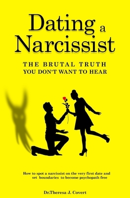 Dating a Narcissist - The brutal truth you don't want to hear: How to spot a narcissist on the very first date and set boundaries to become psychopath by Dr Theresa J. Covert