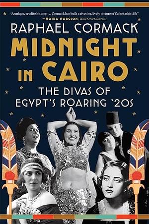 Midnight in Cairo: The Divas of Egypt's Roaring '20s by Raphael Cormack