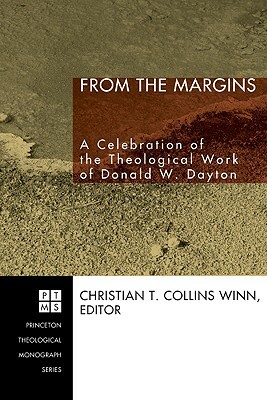 From the Margins: A Celebration of the Theological Work of Donald W. Dayton by Christian T. Collins Winn