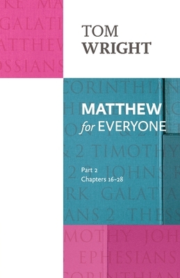 Matthew for Everyone Part Two Chapters 16-28 by Tom Wright