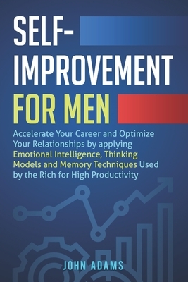 Self-Improvement for Men: Accelerate Your Career and Optimize Your Relationships by applying Emotional Intelligence, Thinking Models and Memory by John Adams