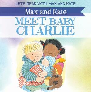 Max and Kate Meet Baby Charlie by Mick Manning