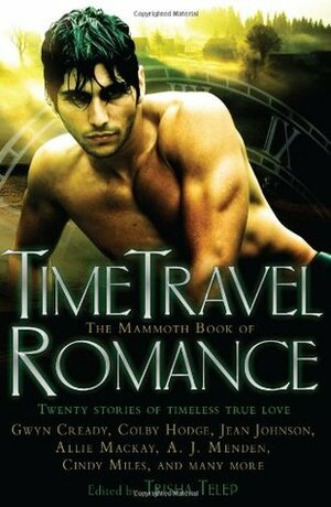 The Mammoth Book of Time Travel Romance by Cindy Miles, Margo Maguire, Sara Mackenzie, Trisha Telep, Autumn Dawn, Patti O'Shea, Madeline Baker, Gwyn Cready, Michelle Maddox, Jean Johnson, Holly Lisle, Colby Hodge, Allie Mackay, Patrice Sarath, Sandra Newgent, A.J. Menden, Michelle Willingham, Michele Lang, Sandy Blair, Mauren McGowan