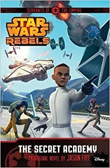 Star Wars: Rebels: Servants of the Empire #4: The Secret Academy by Jason Fry