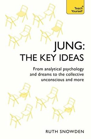 Jung: The Key Ideas: From analytical psychology and dreams to the collective unconscious and more (TY Philosophy) by Ruth Snowden